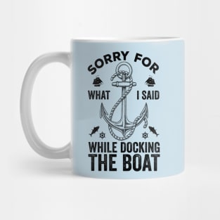 Sorry For What I Said While Docking The Boat Mug